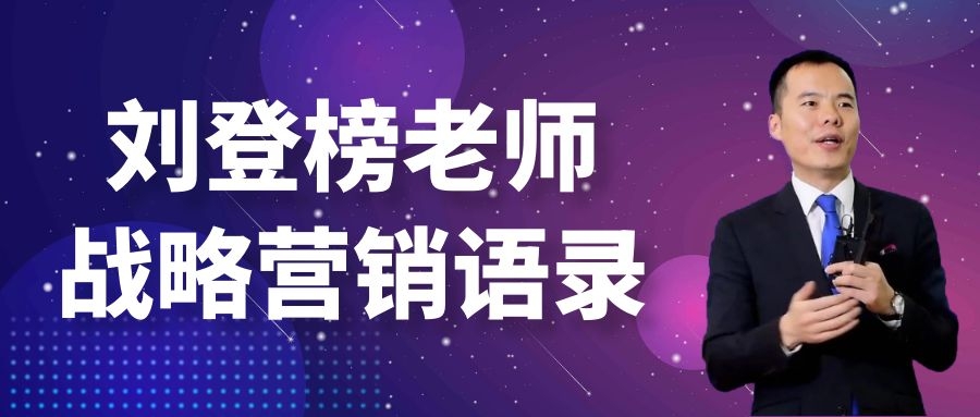 劉登榜老師戰略營銷語錄：善戰者求之于勢，不責于人！